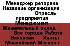 Менеджер реторана › Название организации ­ Burger King › Отрасль предприятия ­ Менеджмент › Минимальный оклад ­ 42 000 - Все города Работа » Вакансии   . Ханты-Мансийский,Мегион г.